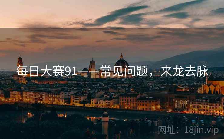 每日大赛91——常见问题，来龙去脉