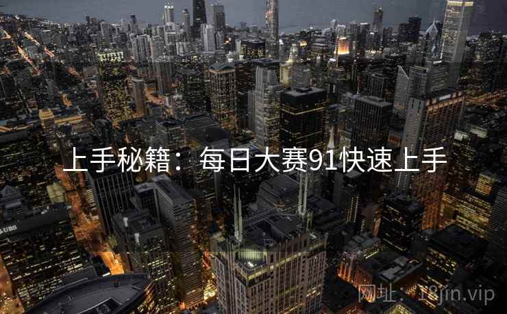 上手秘籍：每日大赛91快速上手