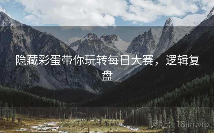 隐藏彩蛋带你玩转每日大赛，逻辑复盘