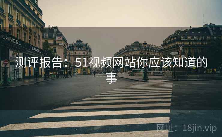 测评报告：51视频网站你应该知道的事