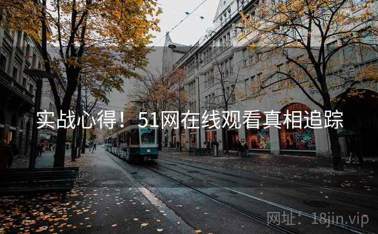实战心得！51网在线观看真相追踪
