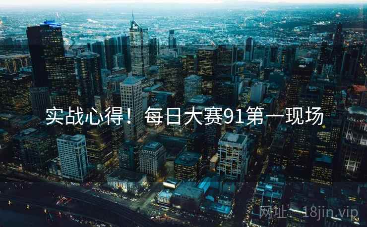 实战心得！每日大赛91第一现场
