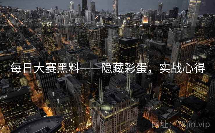 每日大赛黑料——隐藏彩蛋，实战心得