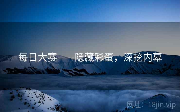 每日大赛——隐藏彩蛋，深挖内幕